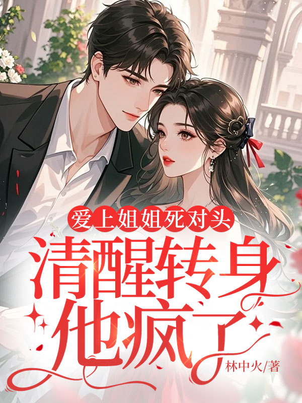 爱上姐姐死对头，清醒转身他疯了