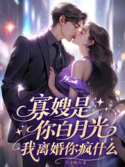 寡嫂是你白月光，我离婚你疯什么