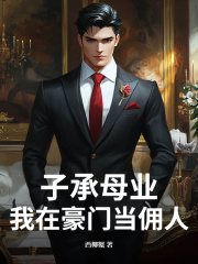 子承母业，我在豪门当佣人