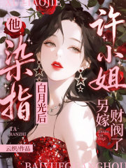 他染指白月光后，许小姐另嫁财阀了