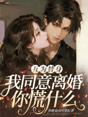 互为替身，我同意离婚你慌什么