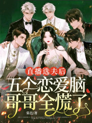直播选夫后，五个恋爱脑哥哥全慌了
