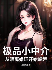 极品小中介，从晒离婚证开始崛起