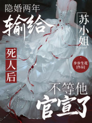 隐婚两年输给死人后，苏小姐不等他官宣了