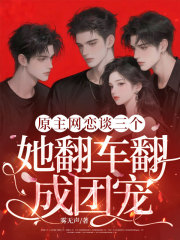 原主网恋谈三个，她翻车翻成团宠