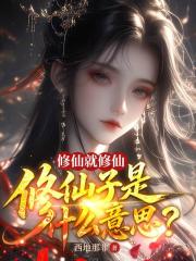 修仙就修仙，修仙子是什么意思？