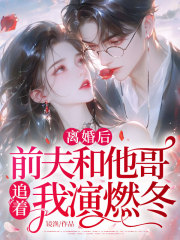 离婚后,前夫和他哥追着我演燃冬