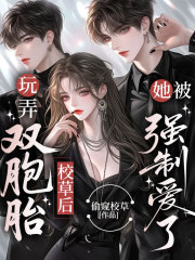 玩弄双胞胎校草后，她被强制爱了