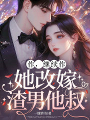 作,继续作,她改嫁渣男他叔