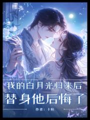 我的白月光回来后,替身他后悔了