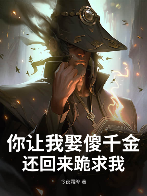 你让我娶傻千金,还回来跪求我?