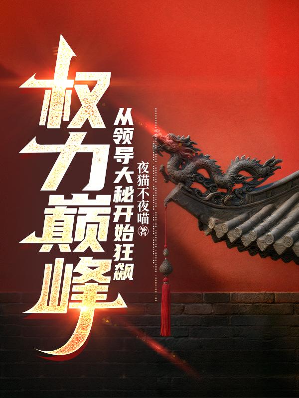 权力巅峰:从领导大秘开始狂飙
