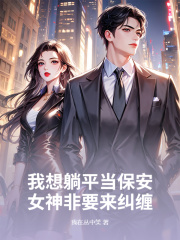 我想躺平当保安,女神非要来纠缠