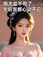 假太监不苟了，全后宫都心动不已