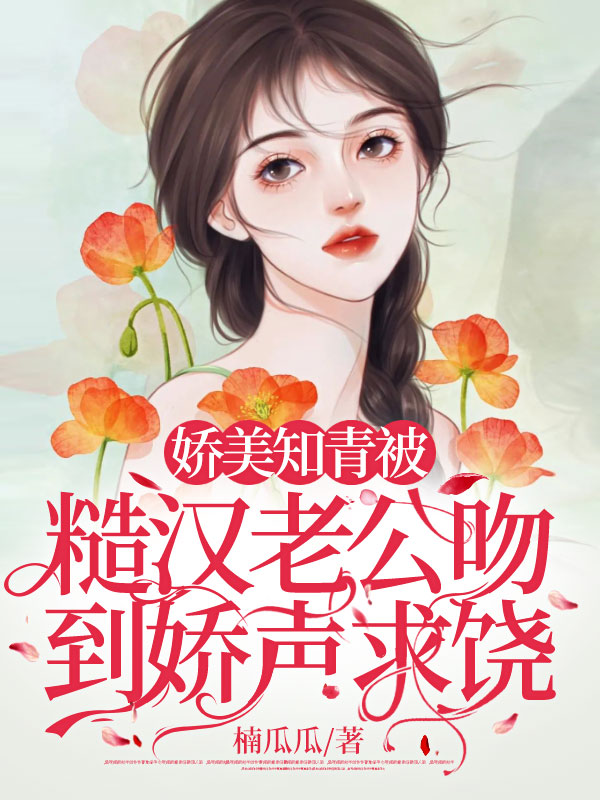 娇美知青被糙汉老公吻到娇声求饶