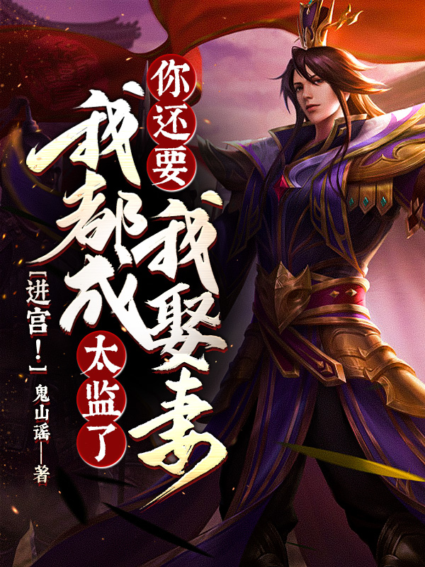 进宫!我都成太监了,你还要我娶妻!?