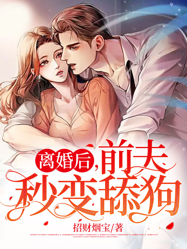 离婚后，前夫秒变舔狗