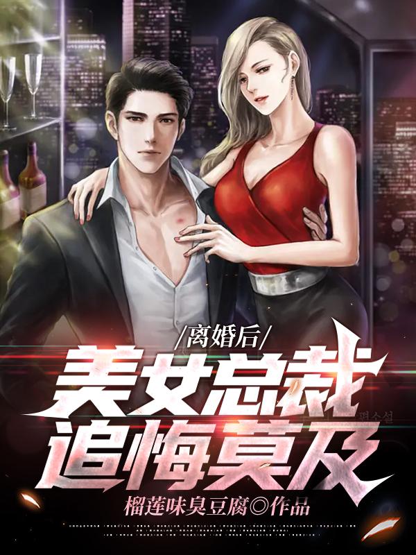 离婚后，美女总裁追悔莫及